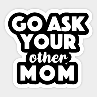 Go Ask Your Other Mom Sticker